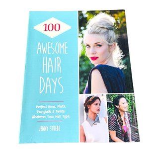 100 Perfect Hair Days: Step-by-Steps for Pretty Waves Braids Curls Buns and More